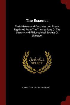 Paperback The Essenes: Their History And Doctrines: An Essay, Reprinted From The Transactions Of The Literary And Philosophical Society Of Li Book