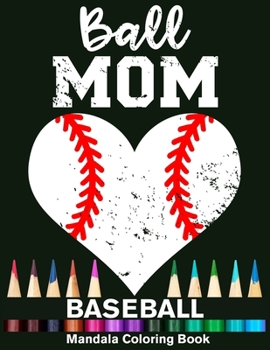 Ball Mom Baseball Mandala Coloring Book: Funny Baseball Player Mom Heart Mandala Coloring Book