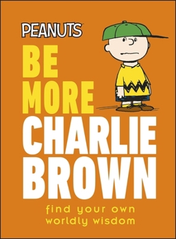 Hardcover Peanuts Be More Charlie Brown: Find Your Own Worldly Wisdom Book