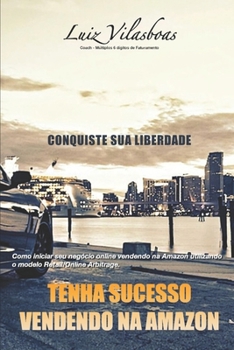 Tenha Sucesso Vendendo na Amazon: Como iniciar seu negócio online vendendo na Amazon utilizando o modelo Retail/Online Arbitrage. (Portuguese Edition)