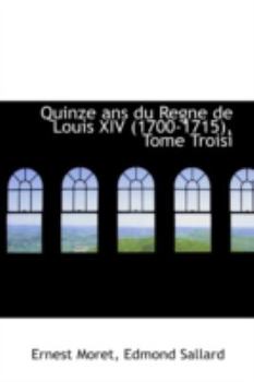 Paperback Quinze ANS Du Regne de Louis XIV (1700-1715), Tome Troisieme Book