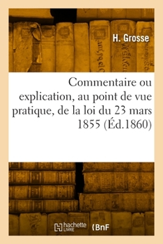 Paperback Commentaire Ou Explication, Au Point de Vue Pratique, de la Loi Du 23 Mars 1855 [French] Book