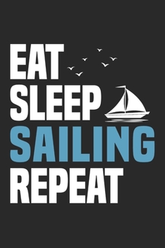 Eat Sleep Sailing Repeat: Funny Cool Sailing Journal | Notebook | Workbook | Diary | Planner-6x9 - 120 Quad Paper Pages  - Cute Gift For Sailors, ... Instructors, Lovers, Sailing Enthusiasts