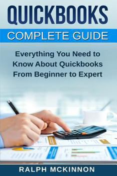 Paperback Quickbooks: The QuickBooks Complete Beginner's Guide - Learn Everything You Need To Know To Keep Your Books Book