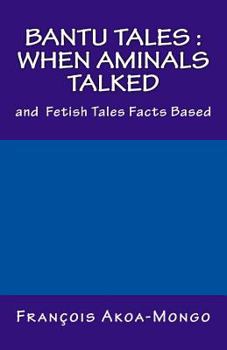 Bantu Tales: When Aminals Talked: and Fetish Tales Facts Based
