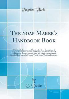 Hardcover The Soap Maker's Handbook Book: Of Materials, Processes and Receipts for Every Description of Soap; Including Fats, Fat Oils, and Fatty Acids; Examina Book