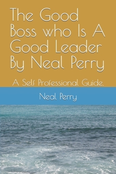 Paperback The Good Boss who Is A Good Leader By Neal Perry: A Self Professional Guide. Book