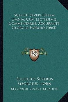 Sulpitii Severi Opera Omnia, Cum Lectissimis Commentariis, Accurante Georgio Hornio (1665)