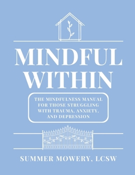Paperback Mindful Within: The Mindfulness Manual For Those Struggling With Trauma, Anxiety, and Depression Book