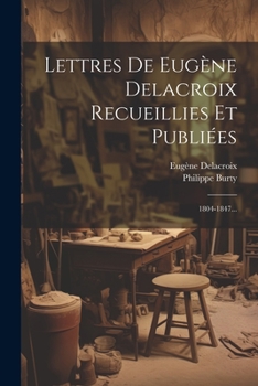 Paperback Lettres De Eugène Delacroix Recueillies Et Publiées: 1804-1847... [French] Book