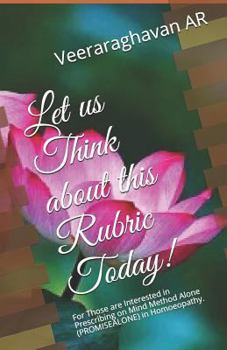 Paperback Let Us Think about This Rubric Today!: For Those Are Interested in Prescribing on Mind Method Alone (Promisealone) in Homoeopathy. Book