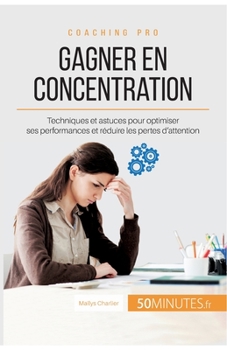 Paperback Gagner en concentration: Techniques et astuces pour optimiser ses performances et réduire les pertes d'attention [French] Book