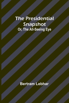 Paperback The presidential snapshot: or, The all-seeing eye Book