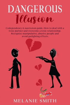 Paperback Dangerous Illusion: Codependency & narcissism guide. How to deal with a toxic partner and overcome a toxic relationship. Recognize manipul Book