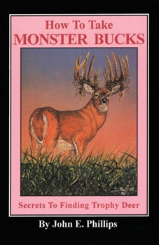 Paperback How to Take Monster Bucks: Secrets to Finding Trophy Deer Book