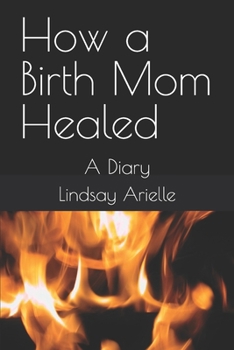 Paperback How a Birth Mom Healed: A Diary Book