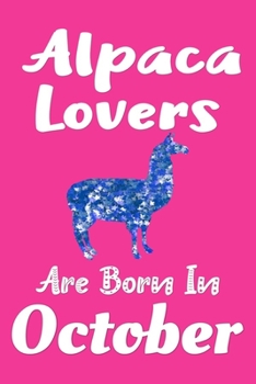 Alpaca Lovers Are Born In October Journal: Alpaca Lovers Gifts for Women, Funny Alpaca Notebook, Birthday Gift for Alpaca Lovers