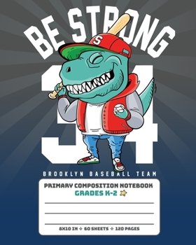 Paperback Primary Composition Notebook Grades K-2 Be Strong: Story Paper Journal Full Page Handwriting Practice With Dashed Midline - Baseball Dinosaur Book