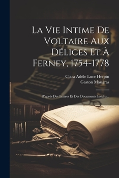 Paperback La Vie Intime De Voltaire Aux Délices Et À Ferney, 1754-1778: D'après Des Lettres Et Des Documents Inédits... [French] Book