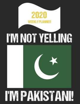 Paperback 2020 Weekly Planner I'm Not Yelling I'm Pakistani: Funny Pakistan Flag Quote Dated Calendar With To-Do List Book