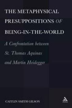 Paperback The Metaphysical Presuppositions of Being-In-The-World: A Confrontation Between St. Thomas Aquinas and Martin Heidegger Book