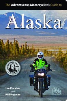 Paperback Adventurous Motorcyclist's Guide to Alaska: Routes, Strategies, Road Food, Dive Bars, Off-Beat Destinations, and More Book