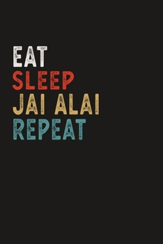 Eat Sleep Jai Alai Repeat Funny Sport Gift Idea: Lined Notebook / Journal Gift, 100 Pages, 6x9, Soft Cover, Matte Finish