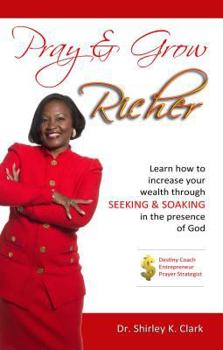 Paperback Pray & Grow Richer: Learn How to Increase Your Wealth Through Seeking & Soaking in the Presence of God Book