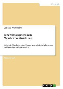 Paperback Lebensphasenbezogene Mitarbeiterentwicklung: Sollten die Mitarbeiter eines Unternehmens in jeder Lebensphase gleichermaßen gefördert werden? [German] Book