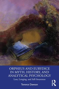 Paperback Orpheus and Eurydice in Myth, History, and Analytical Psychology: Loss, Longing, and Self-Awareness Book