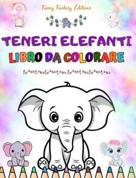 Teneri elefanti Libro da colorare per bambini Scene carine di elefanti adorabili e dei loro amici: Affascinanti elefanti che stimolano la creatività e il divertimento dei bambini (Italian Edition)