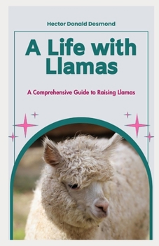 Paperback A Life with Llamas: A Comprehensive Guide to Raising Llamas Book