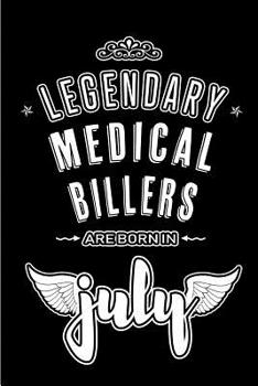 Legendary Medical Billers are born in July: Blank Lined Medical Billing Journal Notebooks Diary as Appreciation, Birthday, Welcome, Farewell, Thank You, Christmas, Graduation gifts. ( Alternative to B
