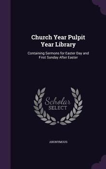 Hardcover Church Year Pulpit Year Library: Containing Sermons for Easter Day and First Sunday After Easter Book
