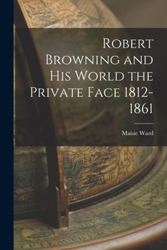 Paperback Robert Browning and His World the Private Face 1812-1861 Book