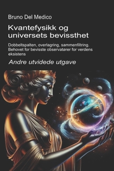 Kvantefysikk og universets bevissthet. Andre utvidede utgave.: Dobbeltspalten, overlagring, sammenfiltring. Behovet for bevisste observatører for ... Del Medico på norsk.) (Norwegian Edition)
