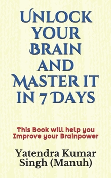 Paperback Unlock your Brain and Master it in 7 Days: This Book will help you Improve your Brainpower Book