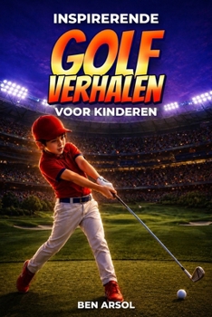 Inspirerende golfverhalen voor kinderen: 15 inspirerende ware golf verhalen voor jonge lezers met lessen in moed, doorzettingsvermogen en nooit opgeven (Dutch Edition)