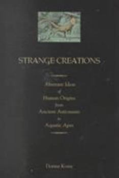 Paperback Strange Creations: Aberrant Ideas of Human Origin from Ancient Astronauts to Aquatic Apes Book