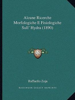 Paperback Alcune Ricerche Morfologiche E Fisiologiche Sull' Hydra (1890) [Italian] Book