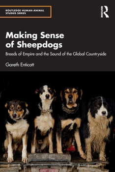 Making Sense of Sheepdogs: Breeds of Empire and the Sound of the Global Countryside (Routledge Human-Animal Studies Series)