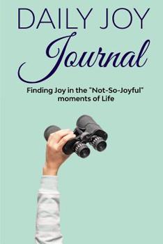 Paperback Daily Joy Journal: Finding Joy in the Not-so-Joyful Moments of Life Book