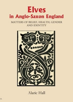 Elves in Anglo-Saxon England: Matters of Belief, Health, Gender and Identity (Anglo-Saxon Studies) (Anglo-Saxon Studies) - Book  of the Anglo-Saxon Studies