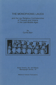 Monophonic Lauda and the Lay Religious Confraternities of Tuscany and Umbria in the Late Middle Ages (Early Drama Art and Music Monograph Serno. 10) - Book  of the Early Drama, Art, and Music