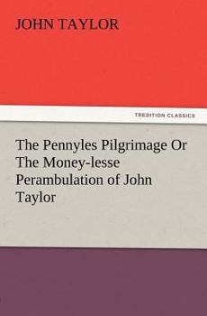 Paperback The Pennyles Pilgrimage or the Money-Lesse Perambulation of John Taylor Book