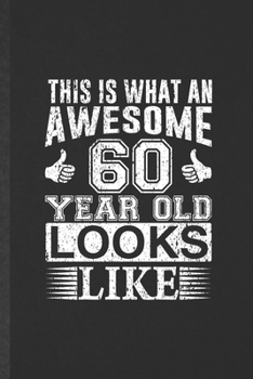 This Is What an Awesome 60 Years Old Looks Like: Blank Funny Sixty 60Th Birthday Lined Notebook/ Journal For Grandfather Grandmother, Inspirational ... Birthday Gift Idea Modern 6x9 110 Pages
