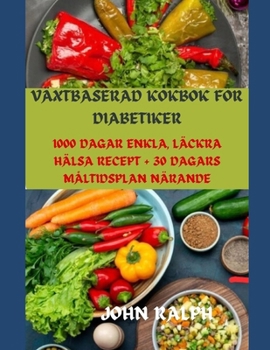 Paperback Växtbaserad Kokbok För Diabetiker: 1000 Dagar Enkla, Läckra Hälsa Recept + 30 Dagars Måltidsplan Närande [Swedish] Book