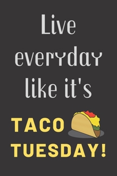 Paperback Live Everyday Like It's Taco Tuesday: TACO FUNNY GAG JOURNAL: BLACK Cover 120 Lined Pages 6x9 inches; Perfect for him her kids teens or adults who lov Book