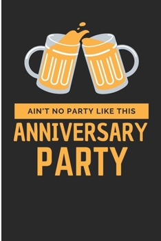 Ain't no Party Like This Anniversary Party: Anniversary  Gifts Blank Lined Notebook