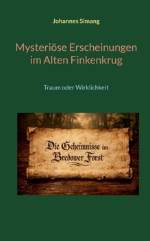 Mysteriöse Erscheinungen im Alten Finkenkrug: Traum oder Wirklichkeit (German Edition)
